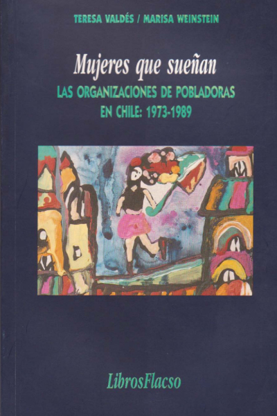 Mujeres que sueñan: las organizaciones de pobladoras 1973-1989