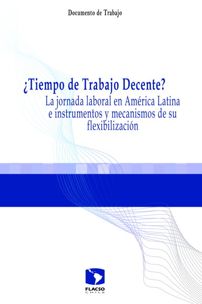 ¿Tiempo de Trabajo Decente? La jornada laboral en América Latina e instrumentos y mecanismos de su flexibilización